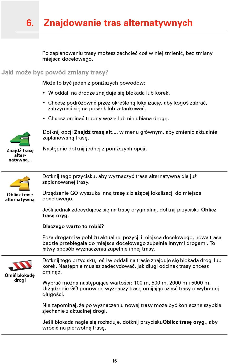 Chcesz ominąć trudny węzeł lub nielubianą drogę. Dotknij opcji Znajdź trasę alt... w menu głównym, aby zmienić aktualnie zaplanowaną trasę. Znajdź trasę alternatywną.