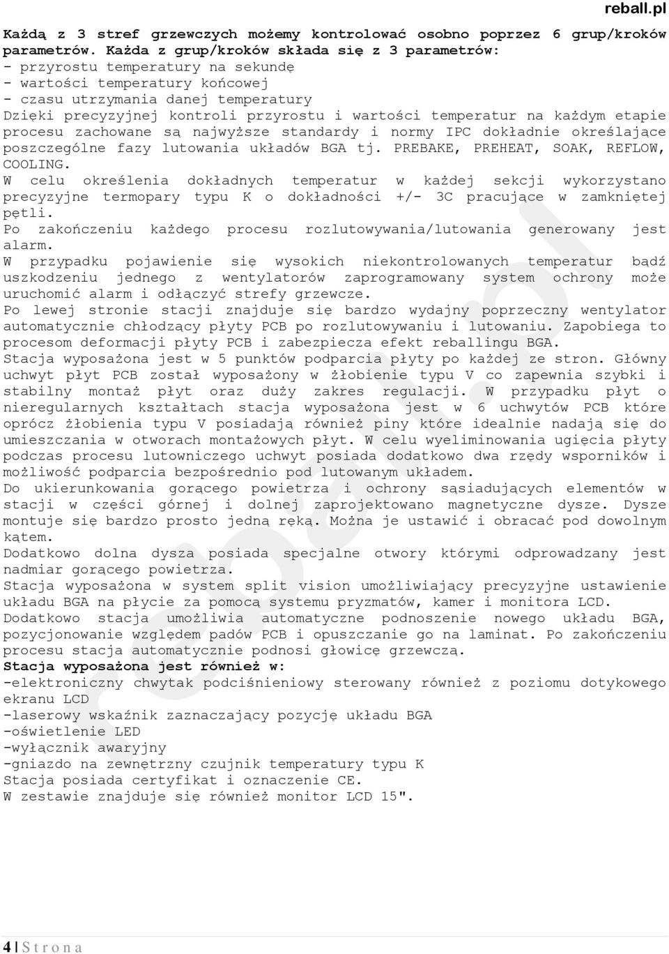 temperatur na każdym etapie procesu zachowane są najwyższe standardy i normy IPC dokładnie określające poszczególne fazy lutowania układów BGA tj. PREBAKE, PREHEAT, SOAK, REFLOW, COOLING.