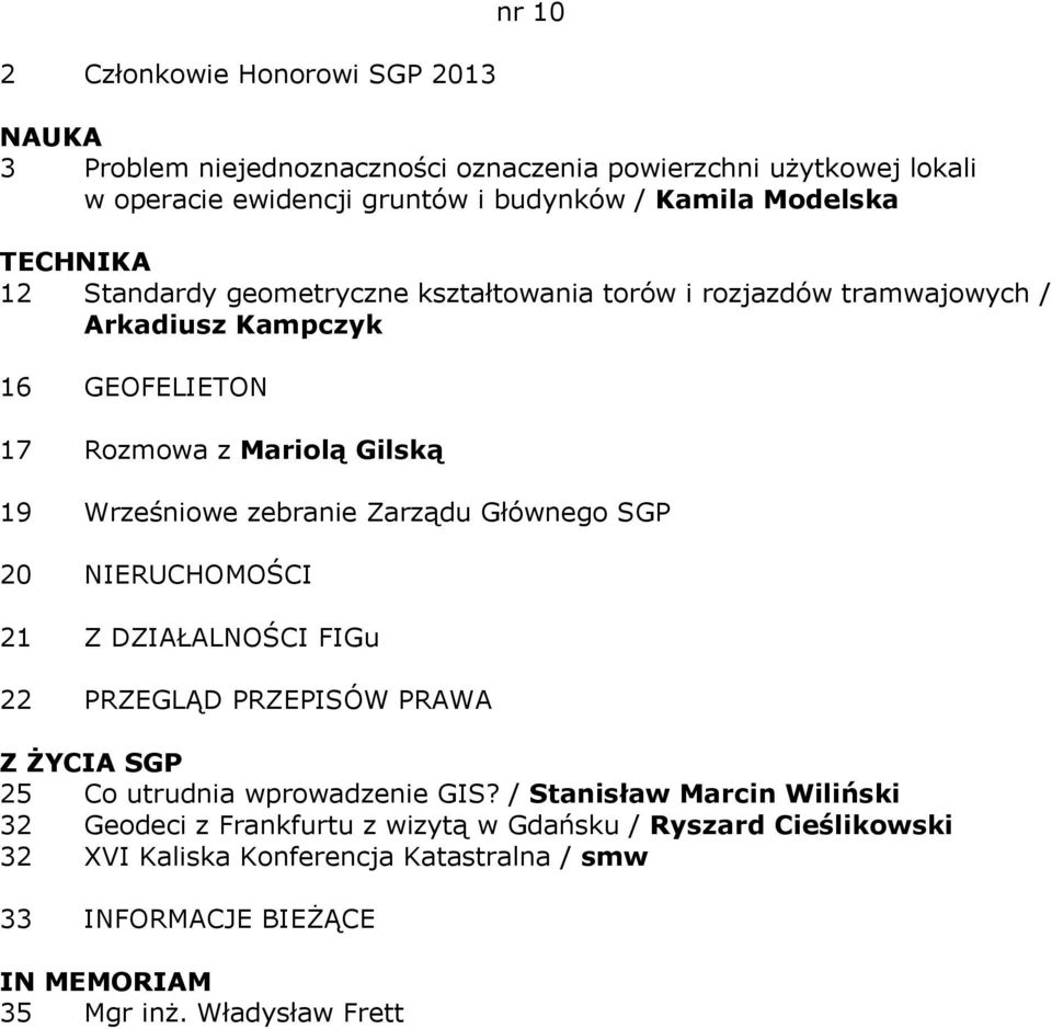 Zarządu Głównego SGP 20 NIERUCHOMOŚCI 21 Z DZIAŁALNOŚCI FIGu 22 PRZEGLĄD PRZEPISÓW PRAWA Z ŻYCIA SGP 25 Co utrudnia wprowadzenie GIS?