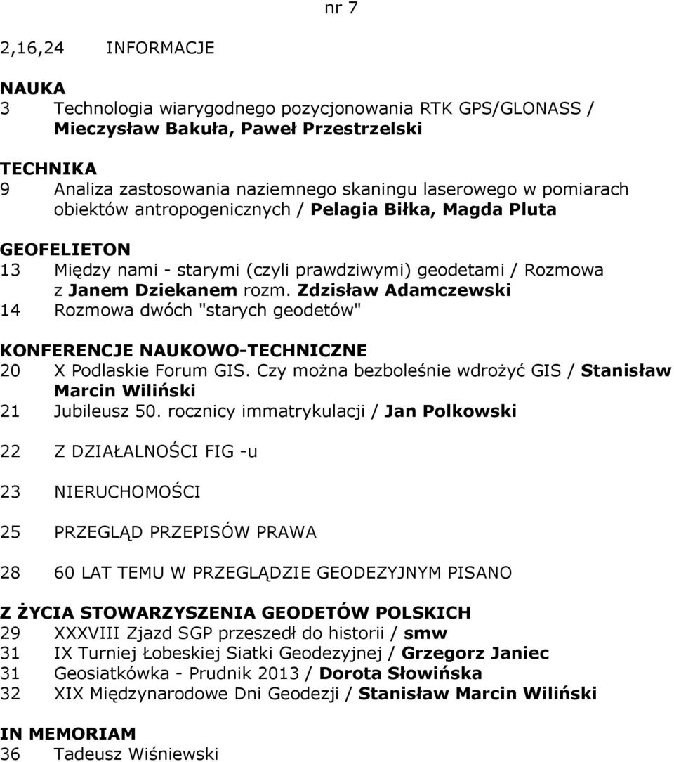 Zdzisław Adamczewski 14 Rozmowa dwóch "starych geodetów" KONFERENCJE NAUKOWO-TECHNICZNE 20 X Podlaskie Forum GIS. Czy można bezboleśnie wdrożyć GIS / Stanisław Marcin Wiliński 21 Jubileusz 50.