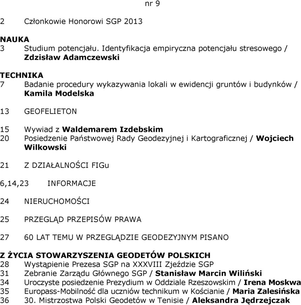 Izdebskim 20 Posiedzenie Państwowej Rady Geodezyjnej i Kartograficznej / Wojciech Wilkowski 21 Z DZIAŁALNOŚCI FIGu 6,14,23 INFORMACJE 24 NIERUCHOMOŚCI 25 PRZEGLĄD PRZEPISÓW PRAWA 27 60 LAT TEMU W