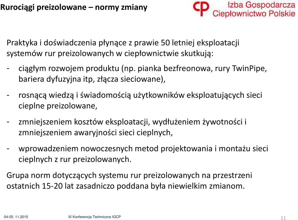 pianka bezfreonowa, rury TwinPipe, bariera dyfuzyjna itp, złącza sieciowane), - rosnącą wiedzą i świadomością użytkowników eksploatujących sieci cieplne preizolowane, -