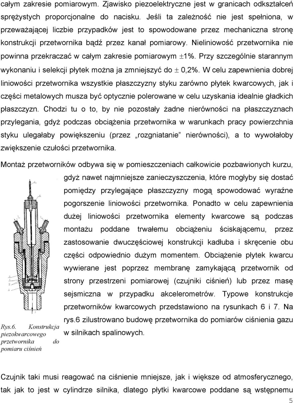 Nieliniowość przetwornika nie powinna przekraczać w całym zakresie pomiarowym ±1%. Przy szczególnie starannym wykonaniu i selekcji płytek można ja zmniejszyć do ± 0,2%.