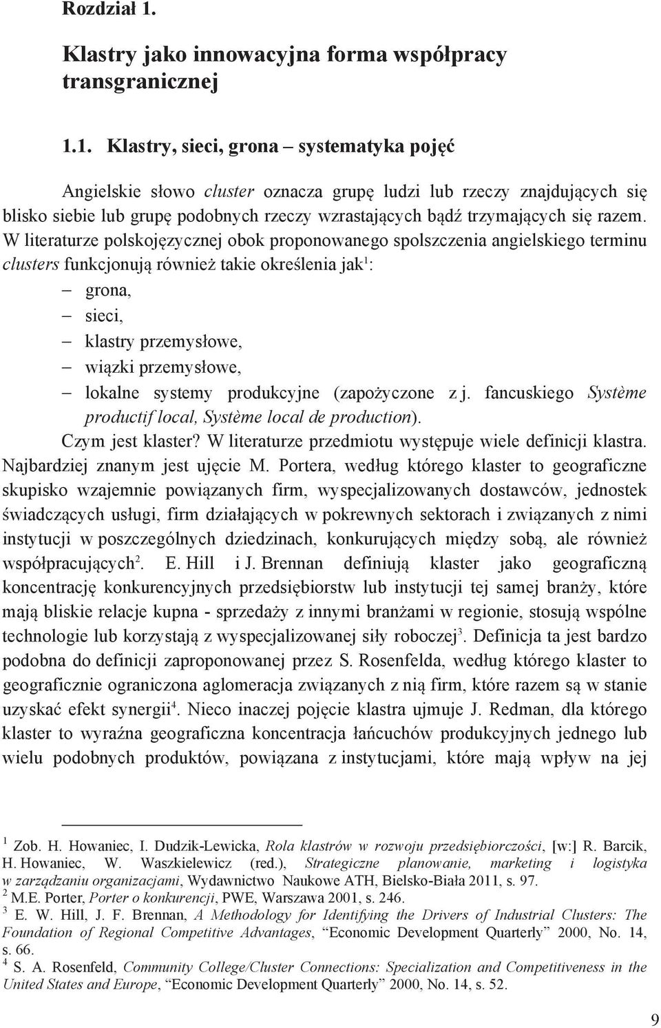 systemy produkcyjne (zapo yczone z j. fancuskiego Système productif local, Système local de production). Czym jest klaster? W literaturze przedmiotu wyst puje wiele definicji klastra.