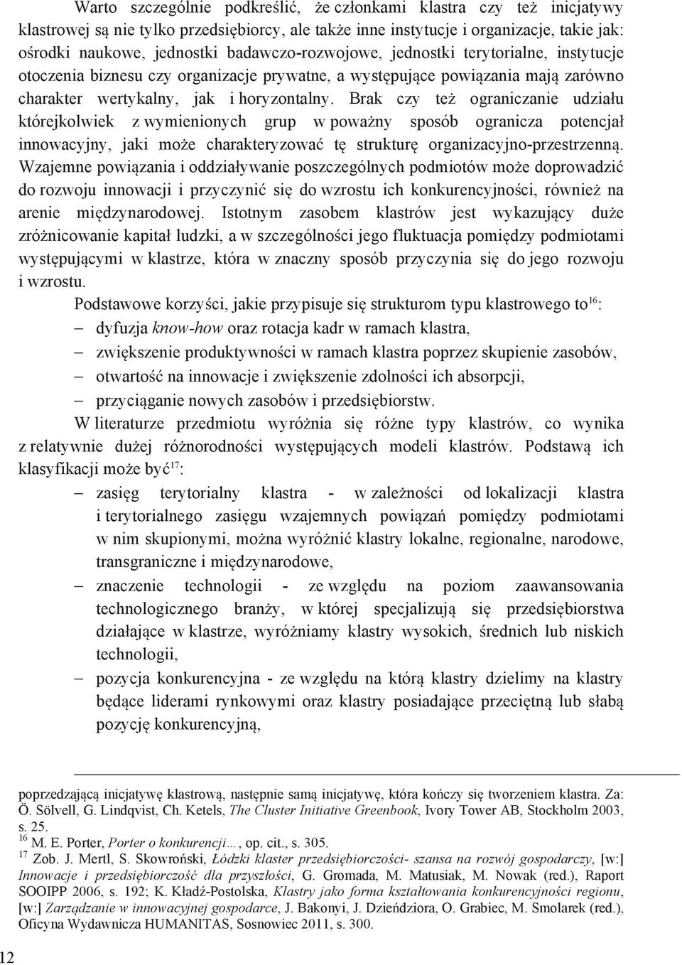 Brak czy te ograniczanie udzia u którejkolwiek z wymienionych grup w powa ny sposób ogranicza potencja innowacyjny, jaki mo e charakteryzowa t struktur organizacyjno-przestrzenn.