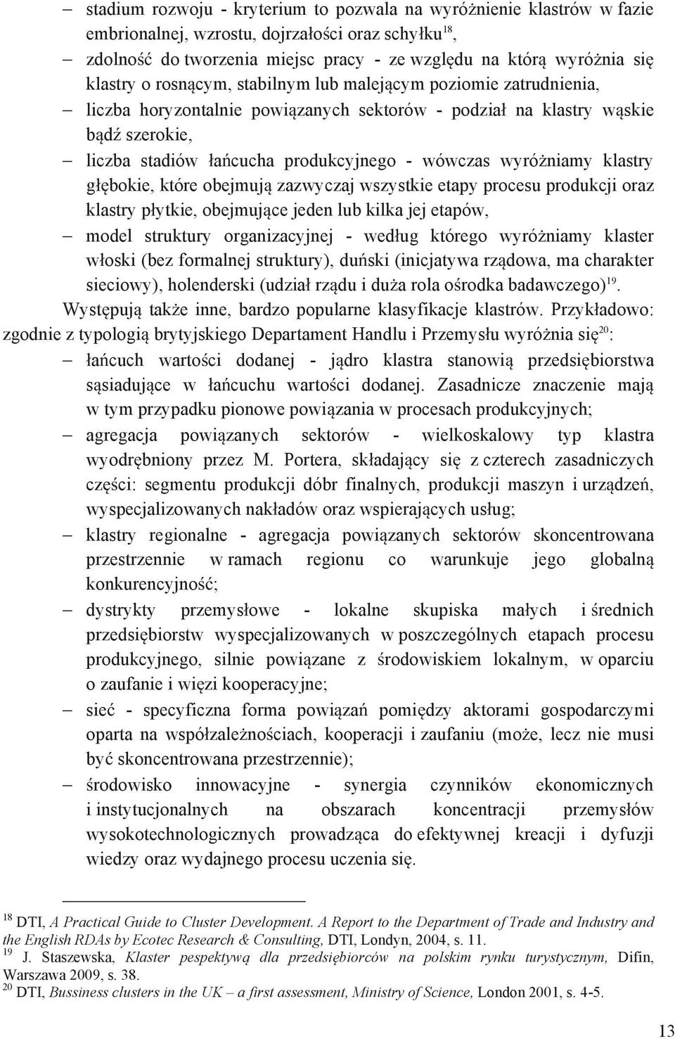 klastry g bokie, które obejmuj zazwyczaj wszystkie etapy procesu produkcji oraz klastry p ytkie, obejmuj ce jeden lub kilka jej etapów, model struktury organizacyjnej - wed ug którego wyró niamy