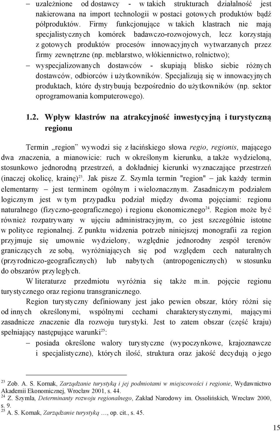 meblarstwo, w ókiennictwo, rolnictwo); wyspecjalizowanych dostawców - skupiaj blisko siebie ró nych dostawców, odbiorców i u ytkowników.