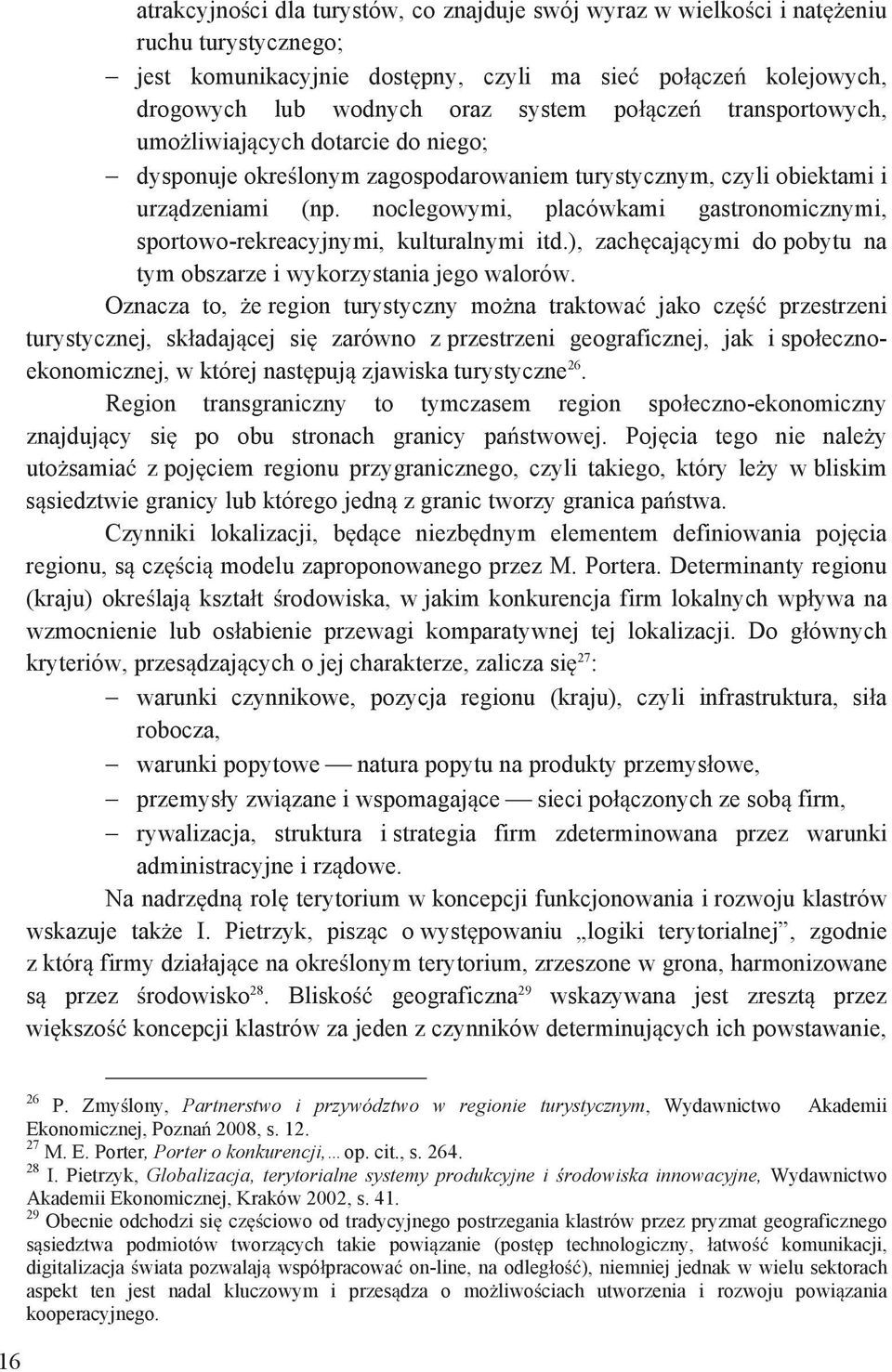 noclegowymi, placówkami gastronomicznymi, sportowo-rekreacyjnymi, kulturalnymi itd.), zach caj cymi do pobytu na tym obszarze i wykorzystania jego walorów.