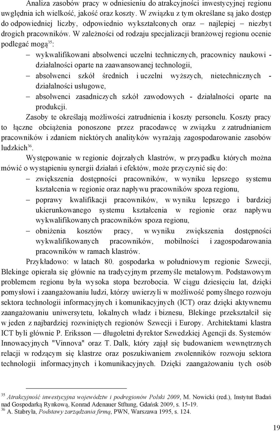 W zale no ci od rodzaju specjalizacji bran owej regionu ocenie podlega mog 35 : wykwalifikowani absolwenci uczelni technicznych, pracownicy naukowi - dzia alno ci oparte na zaawansowanej technologii,