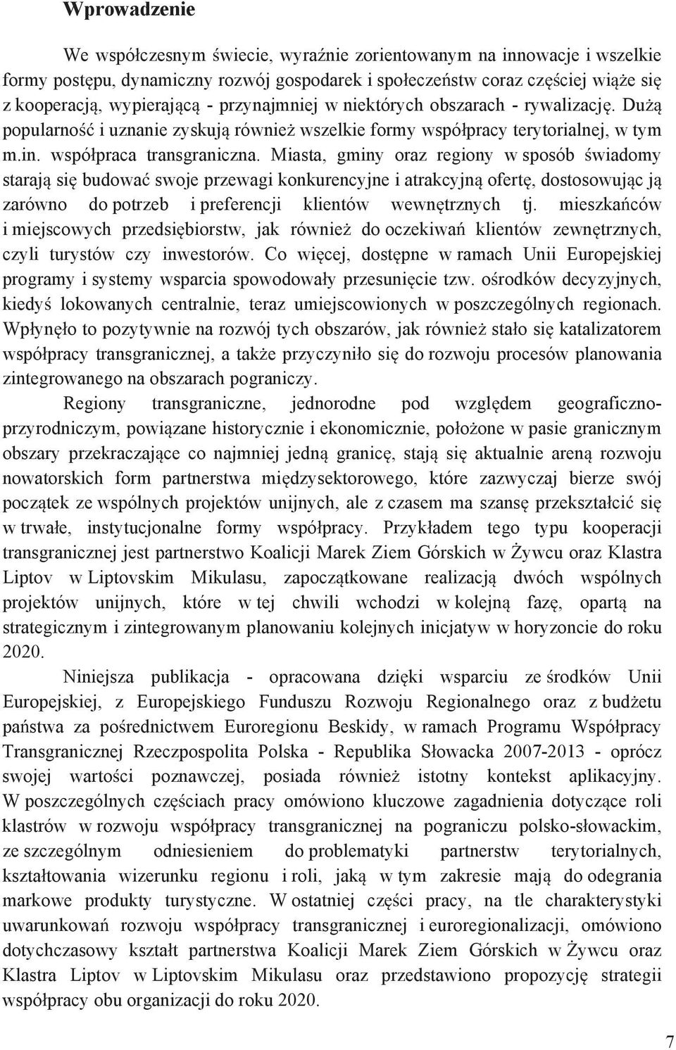 Miasta, gminy oraz regiony w sposób wiadomy staraj si budowa swoje przewagi konkurencyjne i atrakcyjn ofert, dostosowuj c j zarówno do potrzeb i preferencji klientów wewn trznych tj.