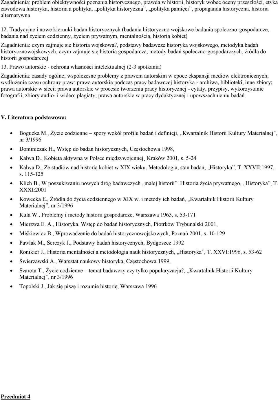 Tradycyjne i nowe kierunki badań historycznych (badania historyczno wojskowe badania społeczno-gospodarcze, badania nad życiem codzienny, życiem prywatnym, mentalnością, historią kobiet) Zagadnienia: