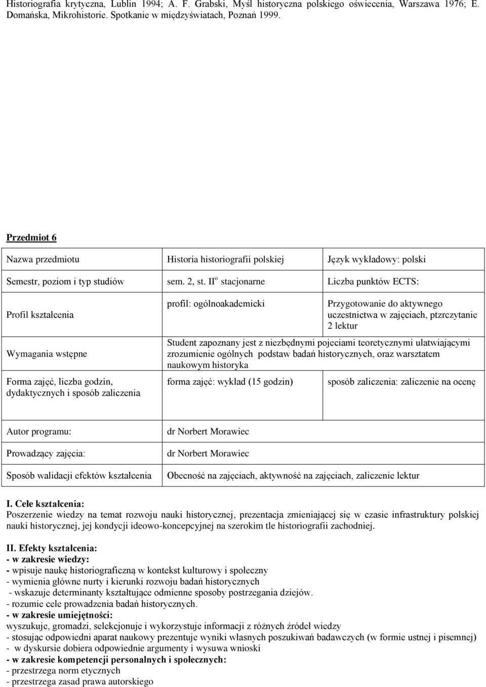 II o stacjonarne Liczba punktów ECTS: Profil kształcenia Wymagania wstępne Forma zajęć, liczba godzin, dydaktycznych i sposób zaliczenia profil: ogólnoakademicki Przygotowanie do aktywnego