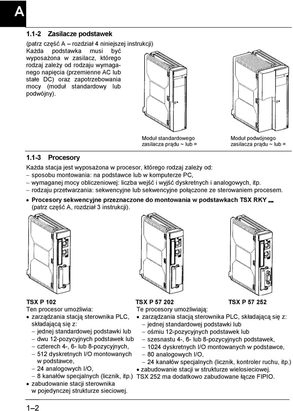 1-3 Procesory Każda stacja jest wyposażona w procesor, którego rodzaj zależy od: " sposobu montowania: na podstawce lub w komputerze PC, " wymaganej mocy obliczeniowej: liczba wejść i wyjść