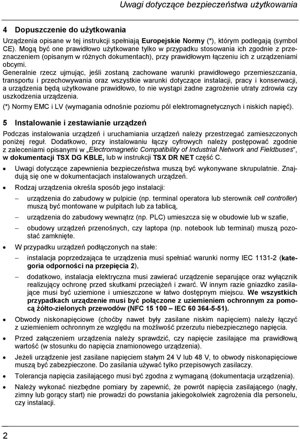 Generalnie rzecz ujmując, jeśli zostaną zachowane warunki prawidłowego przemieszczania, transportu i przechowywania oraz wszystkie warunki dotyczące instalacji, pracy i konserwacji, a urządzenia będą