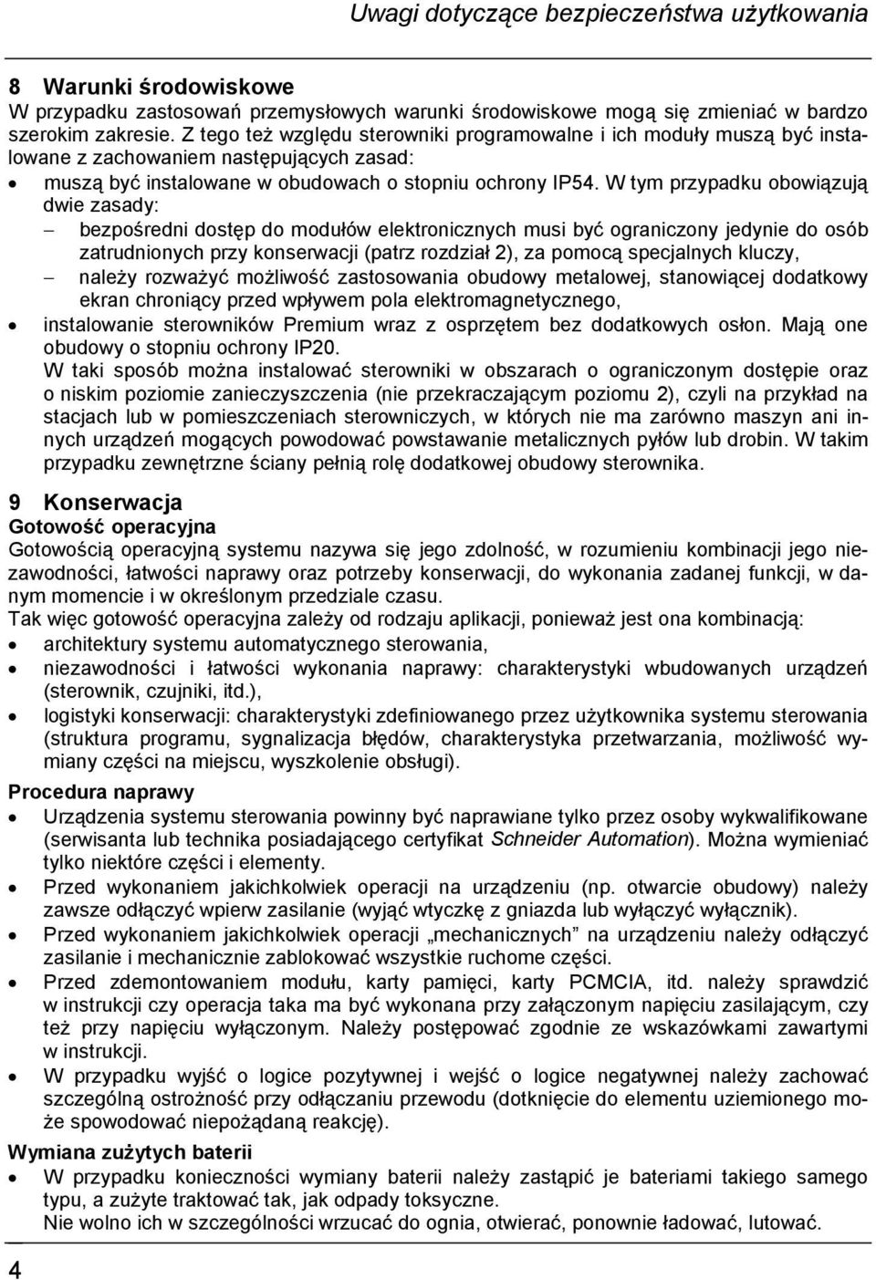 W tym przypadku obowiązują dwie zasady: " bezpośredni dostęp do modułów elektronicznych musi być ograniczony jedynie do osób zatrudnionych przy konserwacji (patrz rozdział 2), za pomocą specjalnych