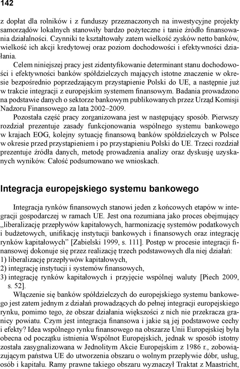 Celem niniejszej pracy jest zidentyfikowanie determinant stanu dochodowości i efektywności banków spółdzielczych mających istotne znaczenie w okresie bezpośrednio poprzedzającym przystąpienie Polski