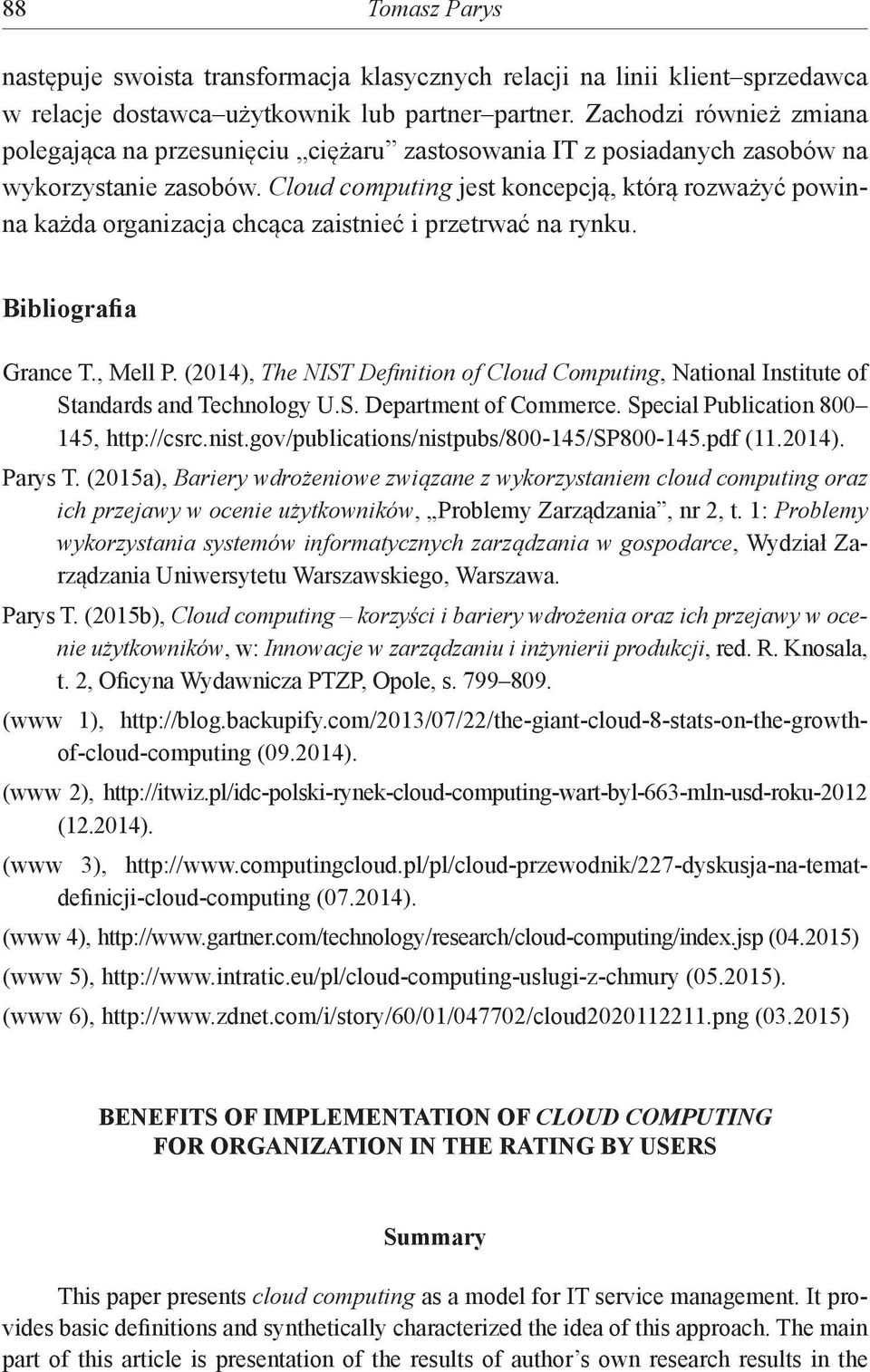 Cloud computing jest koncepcją, którą rozważyć powinna każda organizacja chcąca zaistnieć i przetrwać na rynku. Bibliografia Grance T., Mell P.