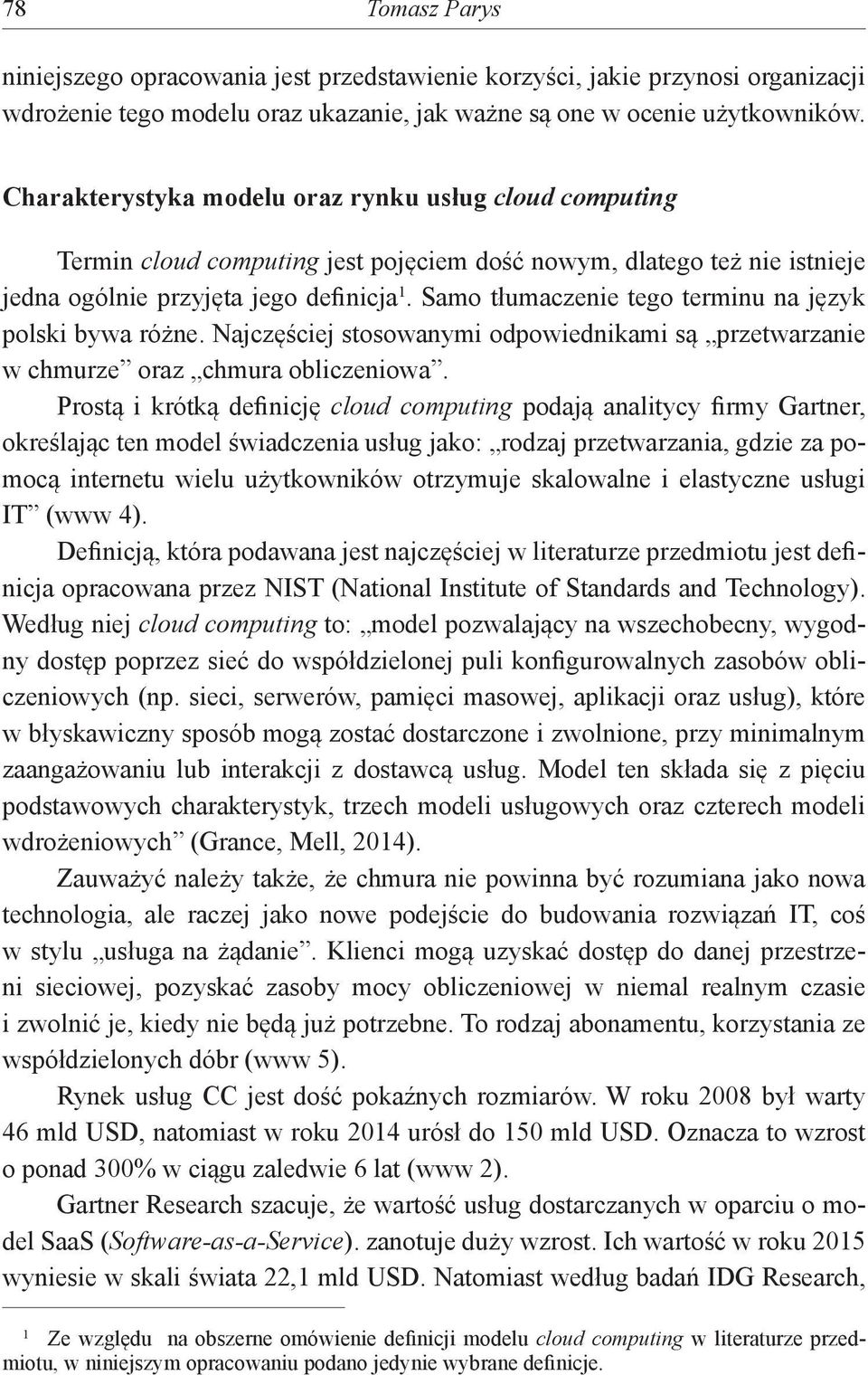 Samo tłumaczenie tego terminu na język polski bywa różne. Najczęściej stosowanymi odpowiednikami są przetwarzanie w chmurze oraz chmura obliczeniowa.