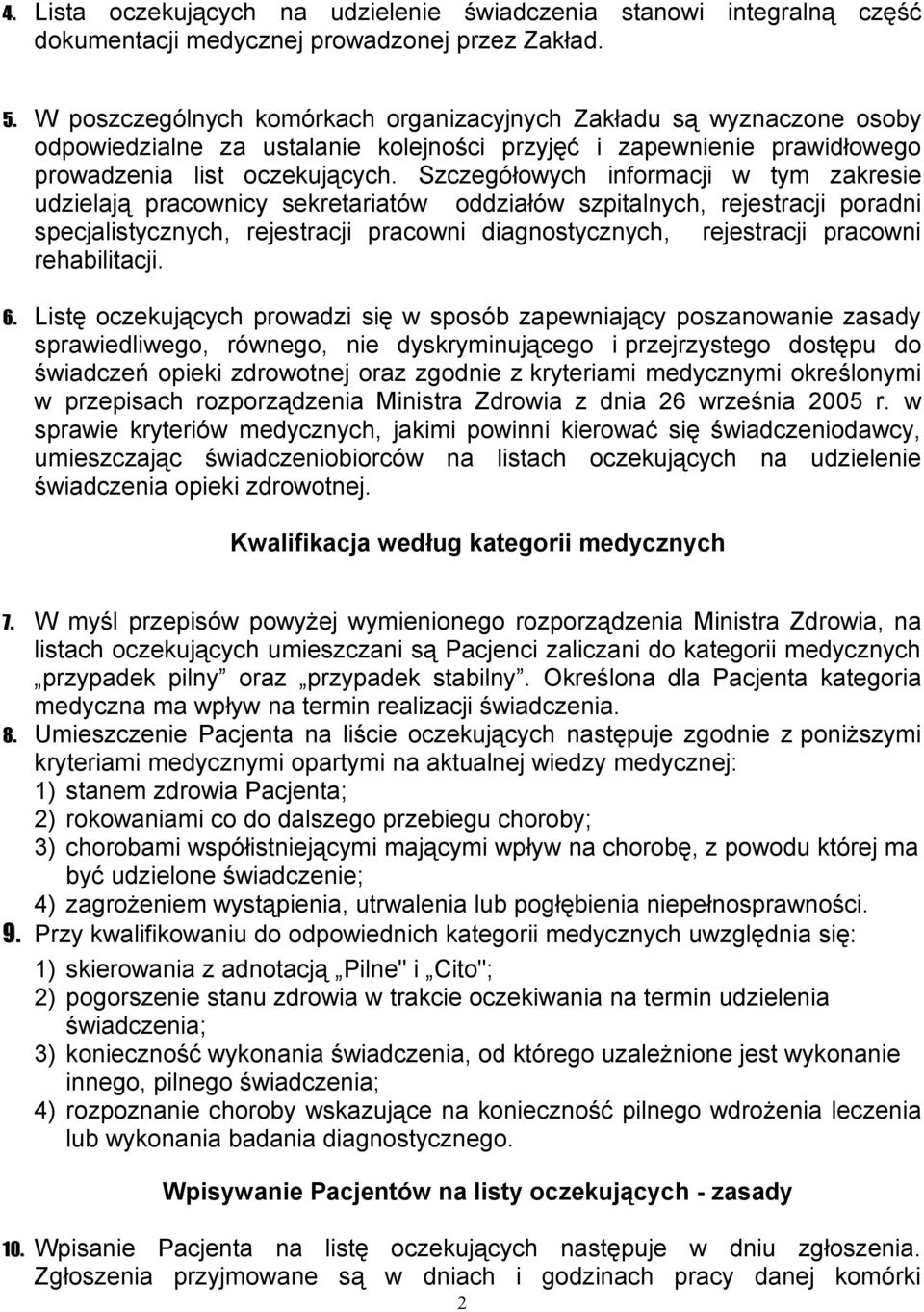 Szczegółowych informacji w tym zakresie udzielają pracownicy sekretariatów oddziałów szpitalnych, rejestracji poradni specjalistycznych, rejestracji pracowni diagnostycznych, rejestracji pracowni