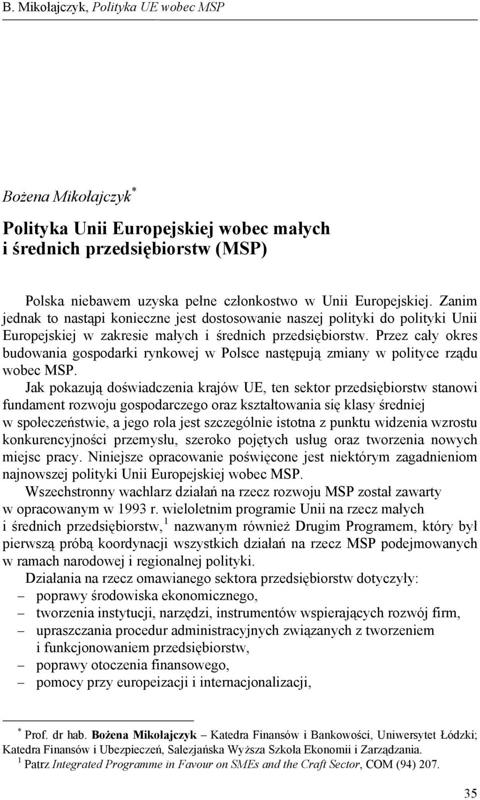 Przez cały okres budowania gospodarki rynkowej w Polsce następują zmiany w polityce rządu wobec MSP.