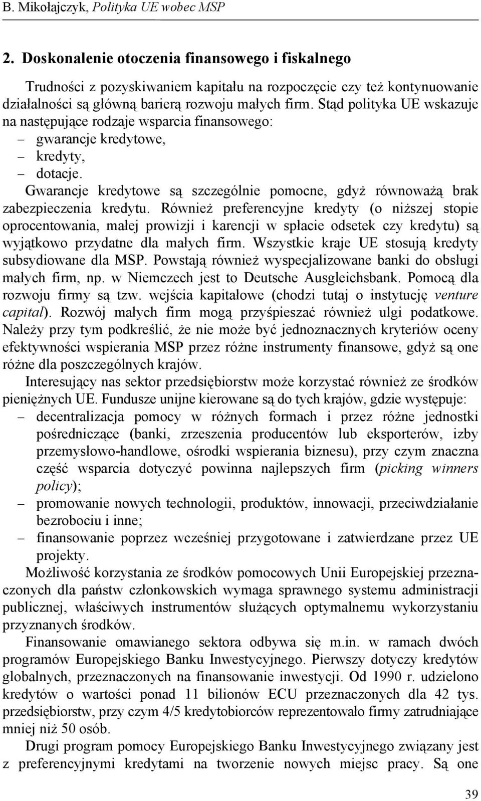 Stąd polityka UE wskazuje na następujące rodzaje wsparcia finansowego: gwarancje kredytowe, kredyty, dotacje. Gwarancje kredytowe są szczególnie pomocne, gdyż równoważą brak zabezpieczenia kredytu.