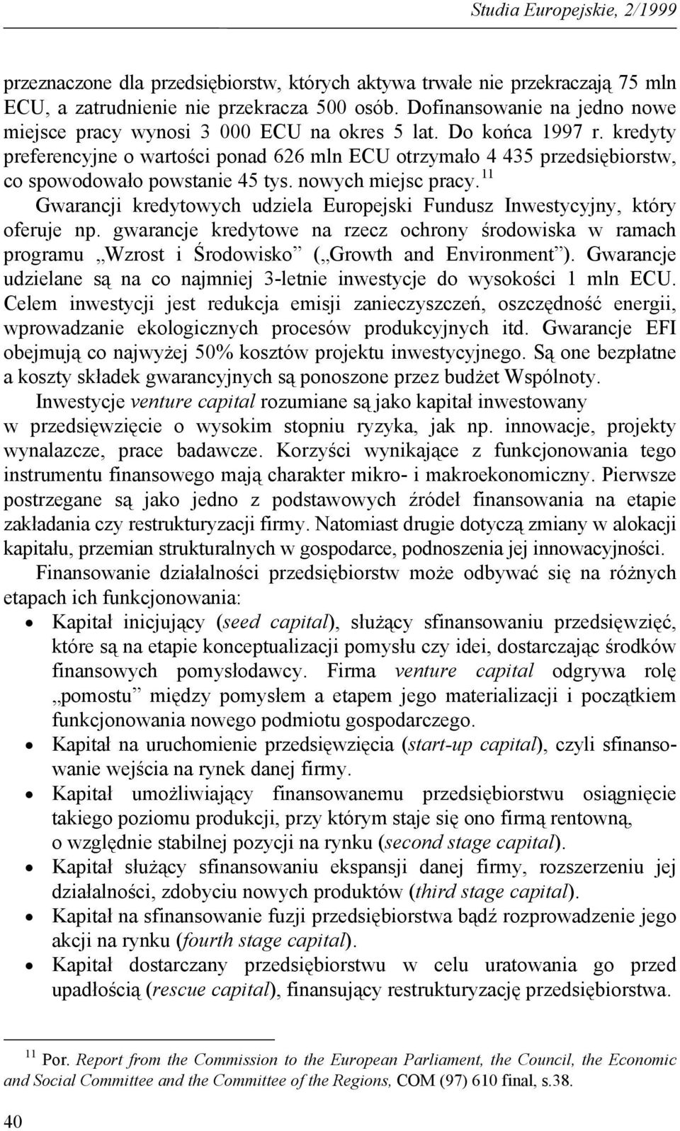 kredyty preferencyjne o wartości ponad 626 mln ECU otrzymało 4 435 przedsiębiorstw, co spowodowało powstanie 45 tys. nowych miejsc pracy.