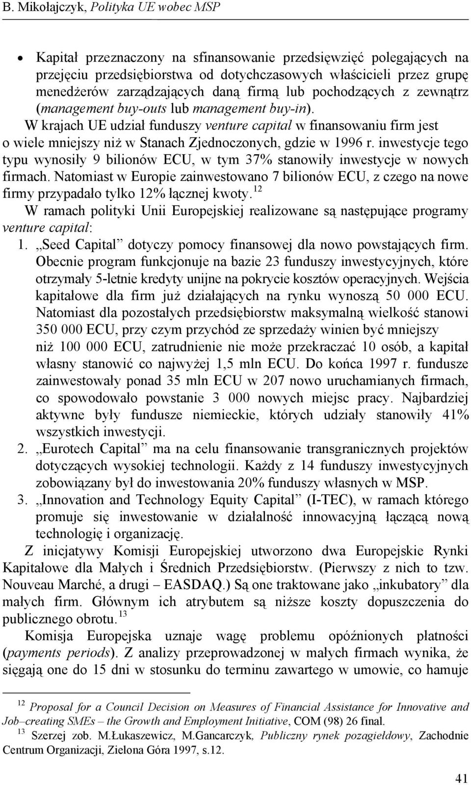 W krajach UE udział funduszy venture capital w finansowaniu firm jest o wiele mniejszy niż w Stanach Zjednoczonych, gdzie w 1996 r.