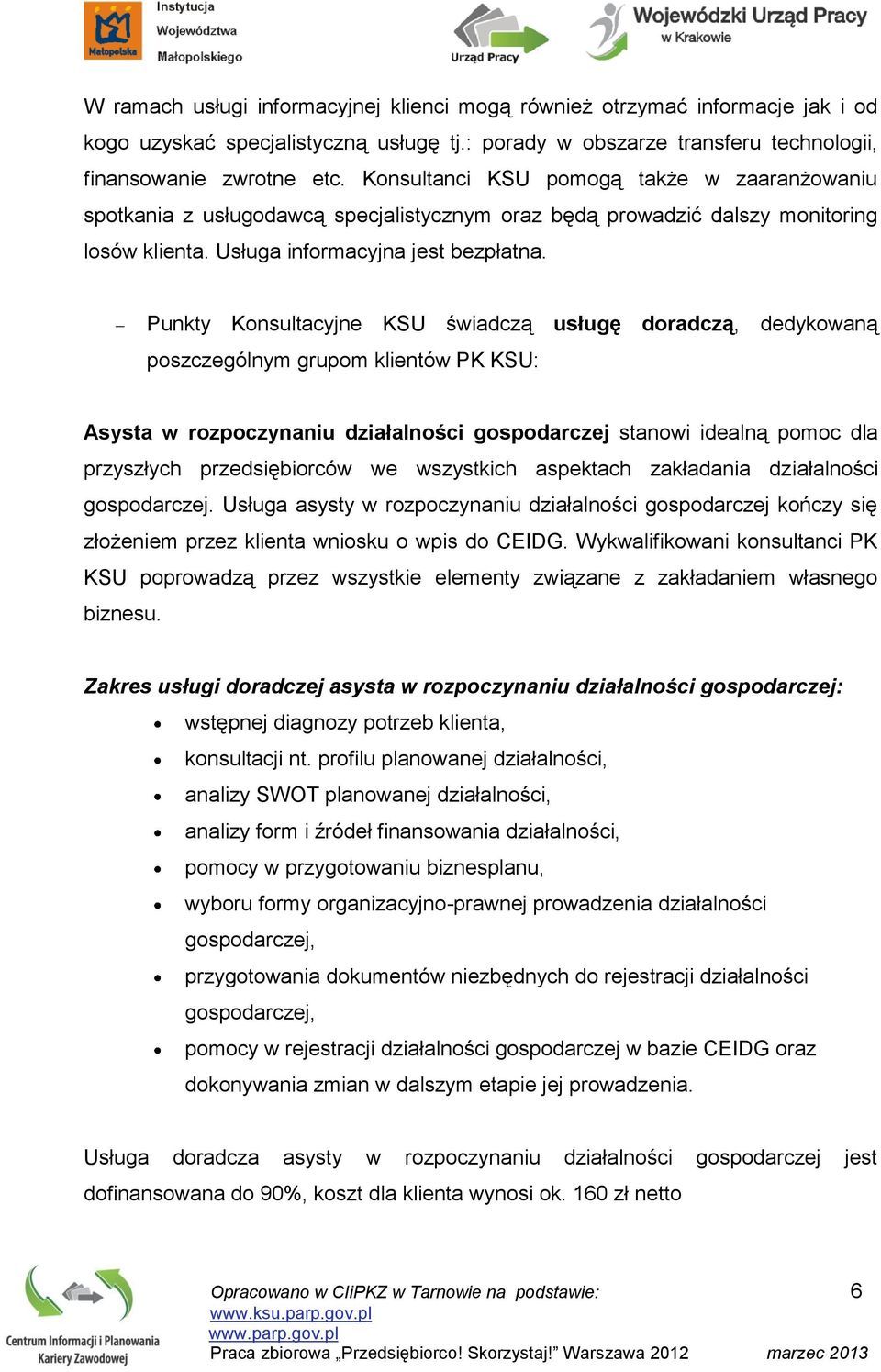 Punkty Konsultacyjne KSU świadczą usługę doradczą, dedykowaną poszczególnym grupom klientów PK KSU: Asysta w rozpoczynaniu działalności gospodarczej stanowi idealną pomoc dla przyszłych