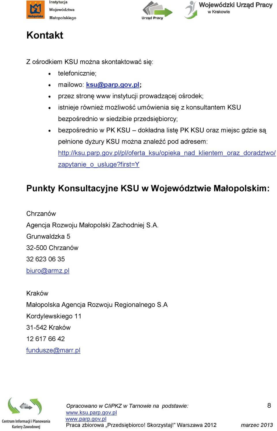 PK KSU oraz miejsc gdzie są pełnione dyżury KSU można znaleźć pod adresem: http://ksu.parp.gov.pl/pl/oferta_ksu/opieka_nad_klientem_oraz_doradztwo/ zapytanie_o_usluge?