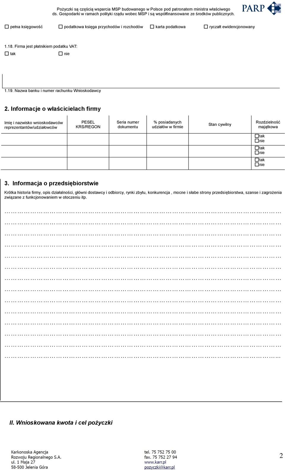 Informacje o właścicielach firmy Imię i nazwisko wnioskodawców reprezentantów/udziałowców PESEL KRS/REGON Seria numer dokumentu % posiadanych udziałów w firmie