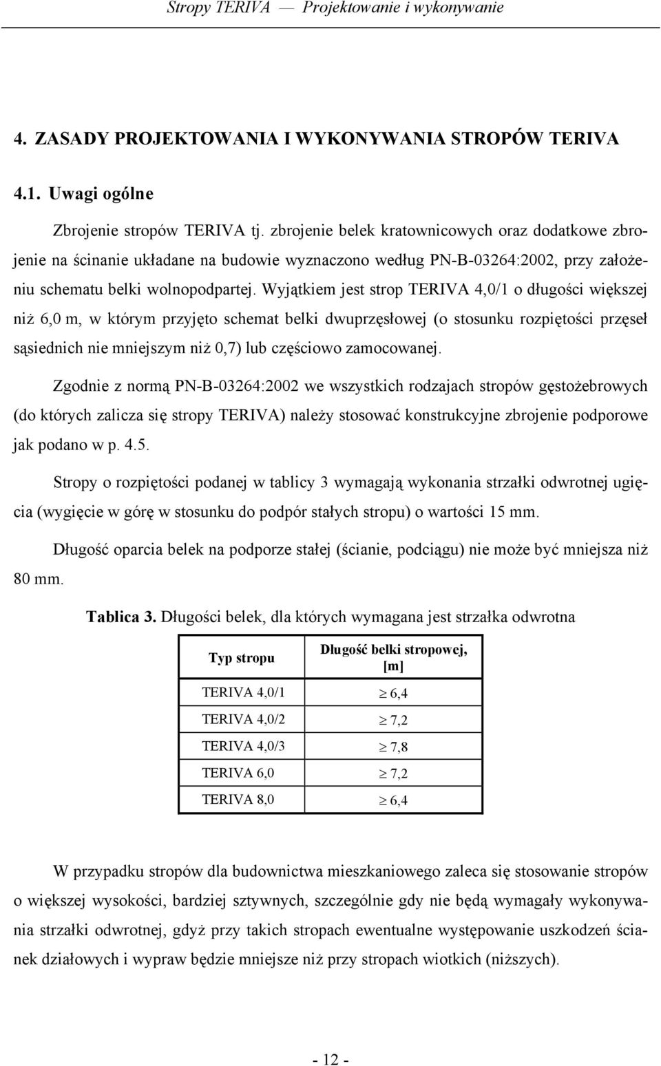 Wyjątkiem jest strop TERIVA 4,0/1 o długości większej niż 6,0 m, w którym przyjęto schemat belki dwuprzęsłowej (o stosunku rozpiętości przęseł sąsiednich nie mniejszym niż 0,7) lub częściowo