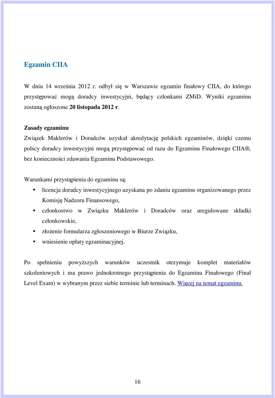 Zasady egzaminu Związek Maklerów i Doradców uzyskał akredytację polskich egzaminów, dzięki czemu polscy doradcy inwestycyjni mogą przystępować od razu do Egzaminu Finałowego CIIA, bez konieczności