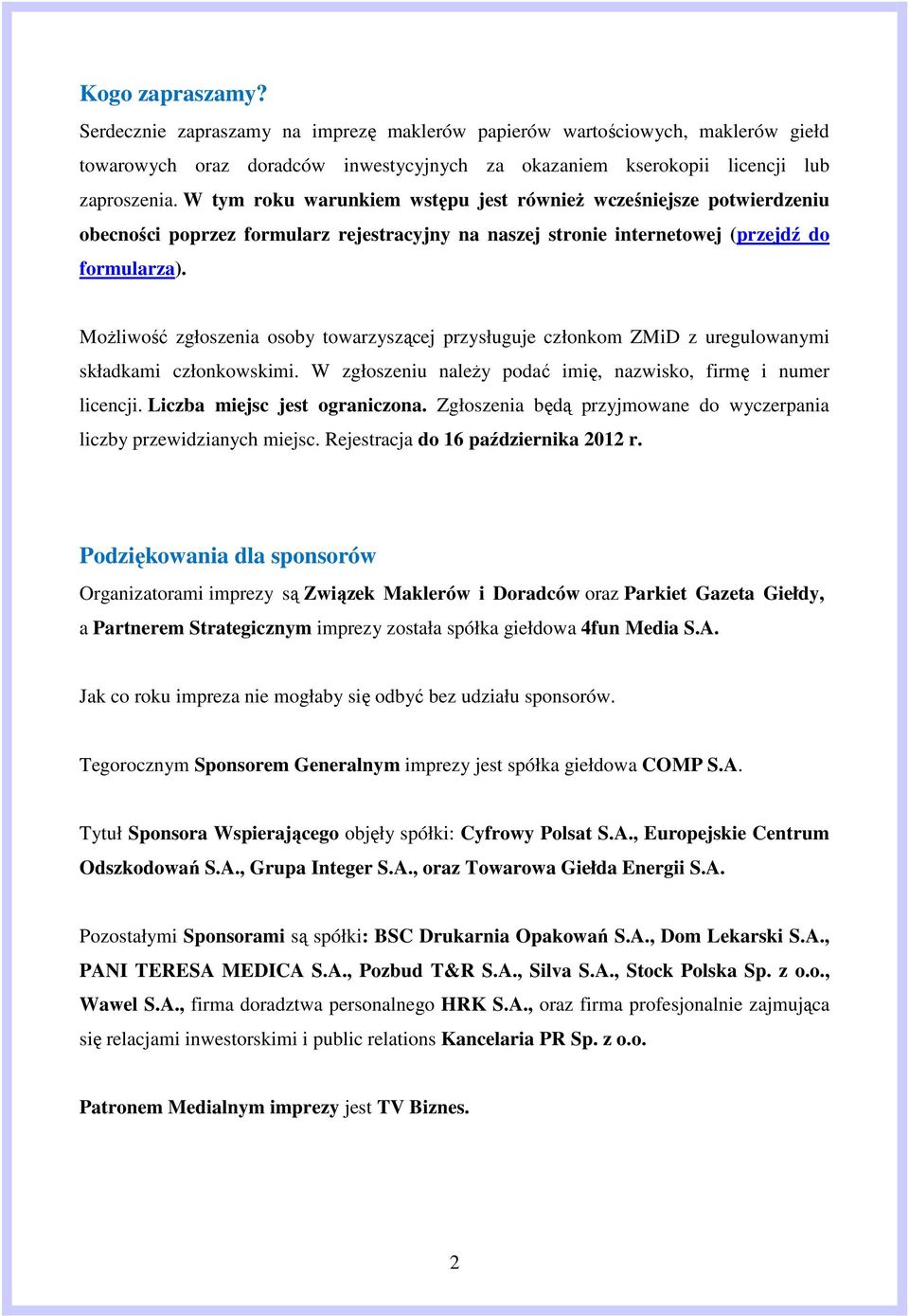 Możliwość zgłoszenia osoby towarzyszącej przysługuje członkom ZMiD z uregulowanymi składkami członkowskimi. W zgłoszeniu należy podać imię, nazwisko, firmę i numer licencji.