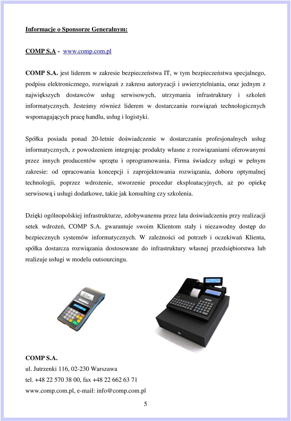 jest liderem w zakresie bezpieczeństwa IT, w tym bezpieczeństwa specjalnego, podpisu elektronicznego, rozwiązań z zakresu autoryzacji i uwierzytelniania, oraz jednym z największych dostawców usług