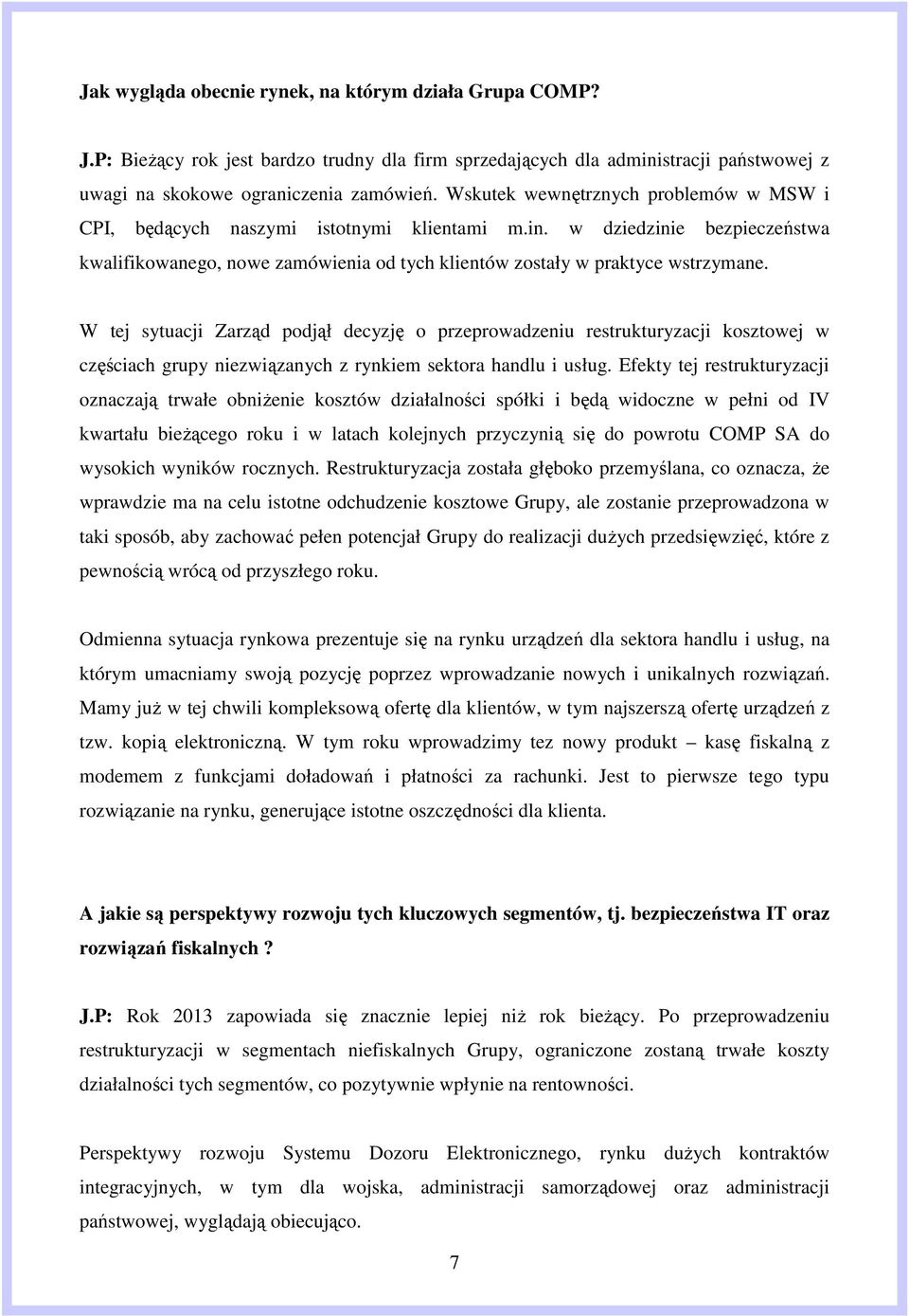 W tej sytuacji Zarząd podjął decyzję o przeprowadzeniu restrukturyzacji kosztowej w częściach grupy niezwiązanych z rynkiem sektora handlu i usług.