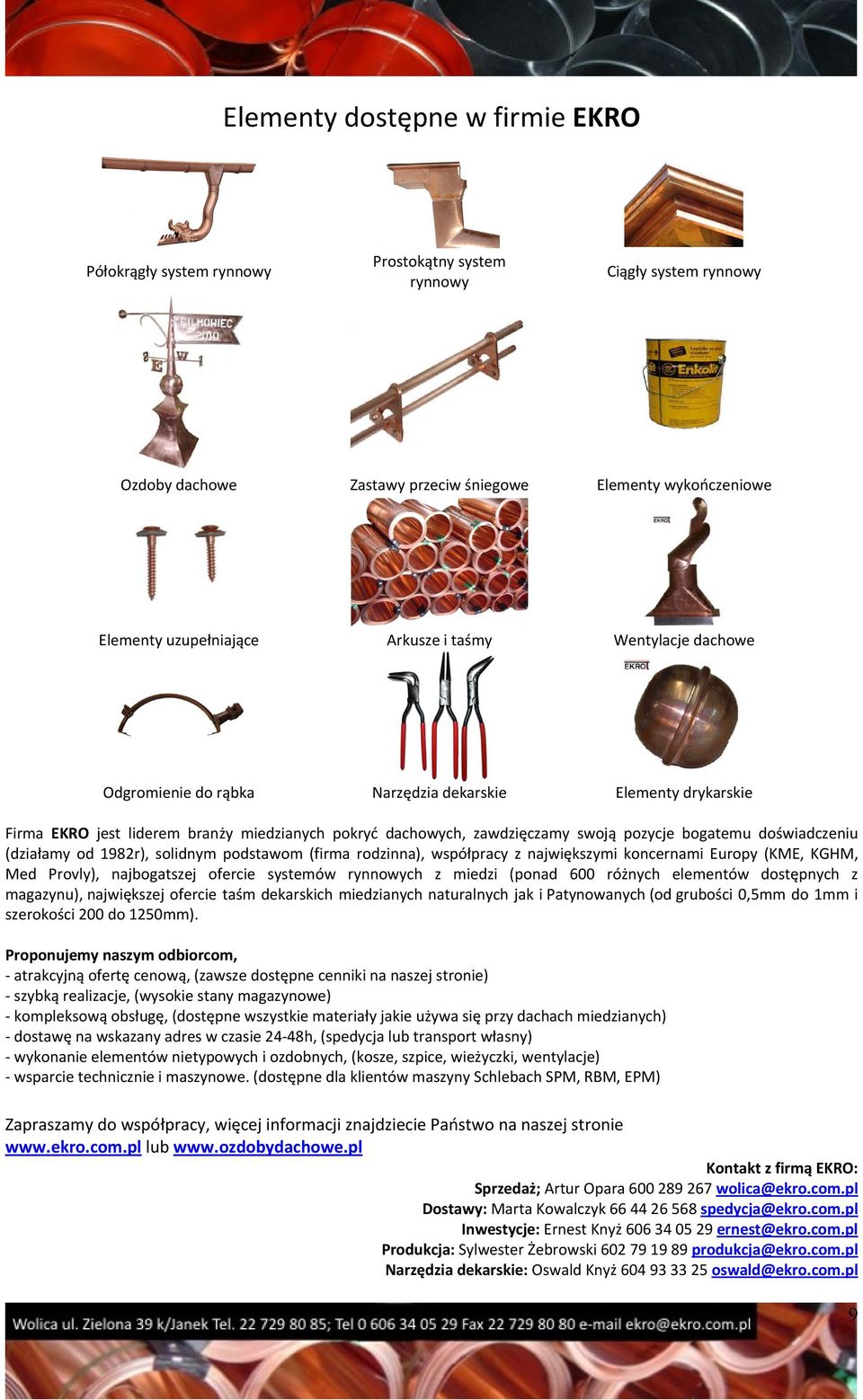 doświadczeniu (działamy od 1982r), solidnym podstawom (firma rodzinna), współpracy z największymi koncernami Europy (KME, KGHM, Med Provly), najbogatszej ofercie systemów rynnowych z miedzi (ponad