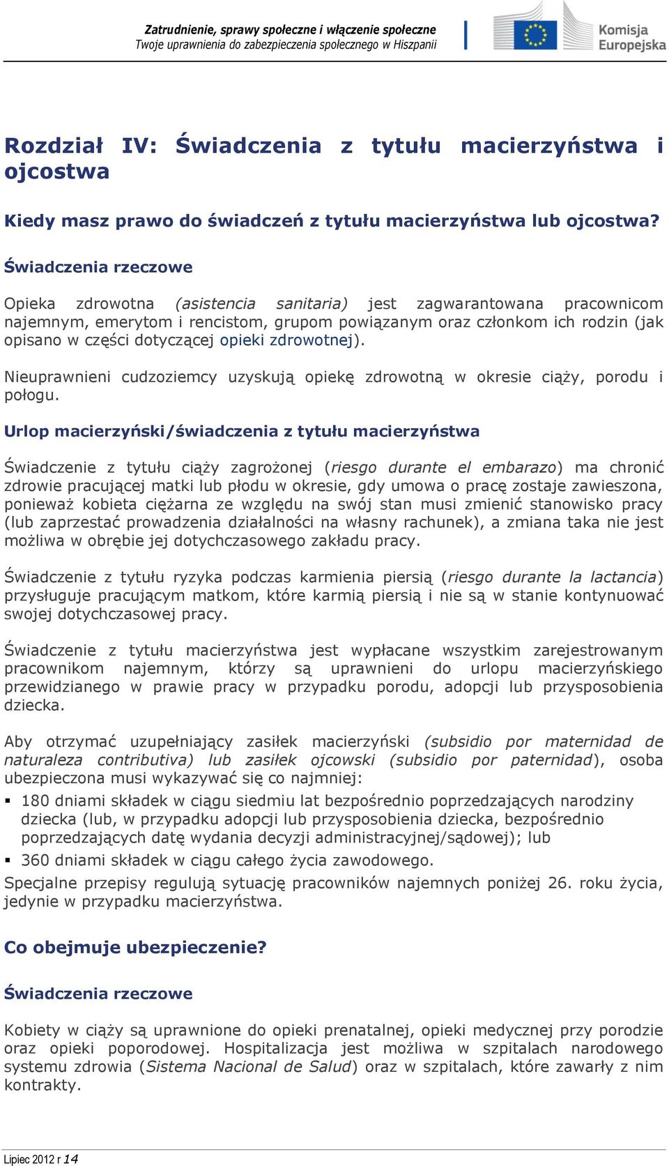 dotyczącej opieki zdrowotnej). Nieuprawnieni cudzoziemcy uzyskują opiekę zdrowotną w okresie ciąży, porodu i połogu.