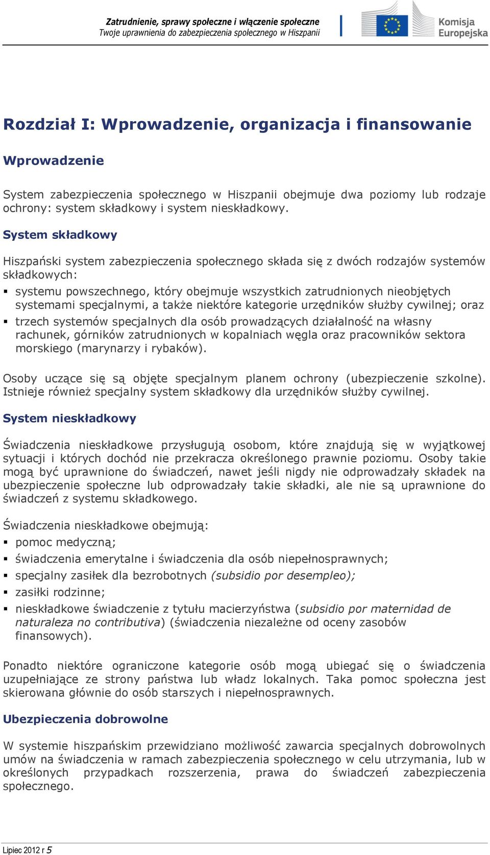 specjalnymi, a także niektóre kategorie urzędników służby cywilnej; oraz trzech systemów specjalnych dla osób prowadzących działalność na własny rachunek, górników zatrudnionych w kopalniach węgla