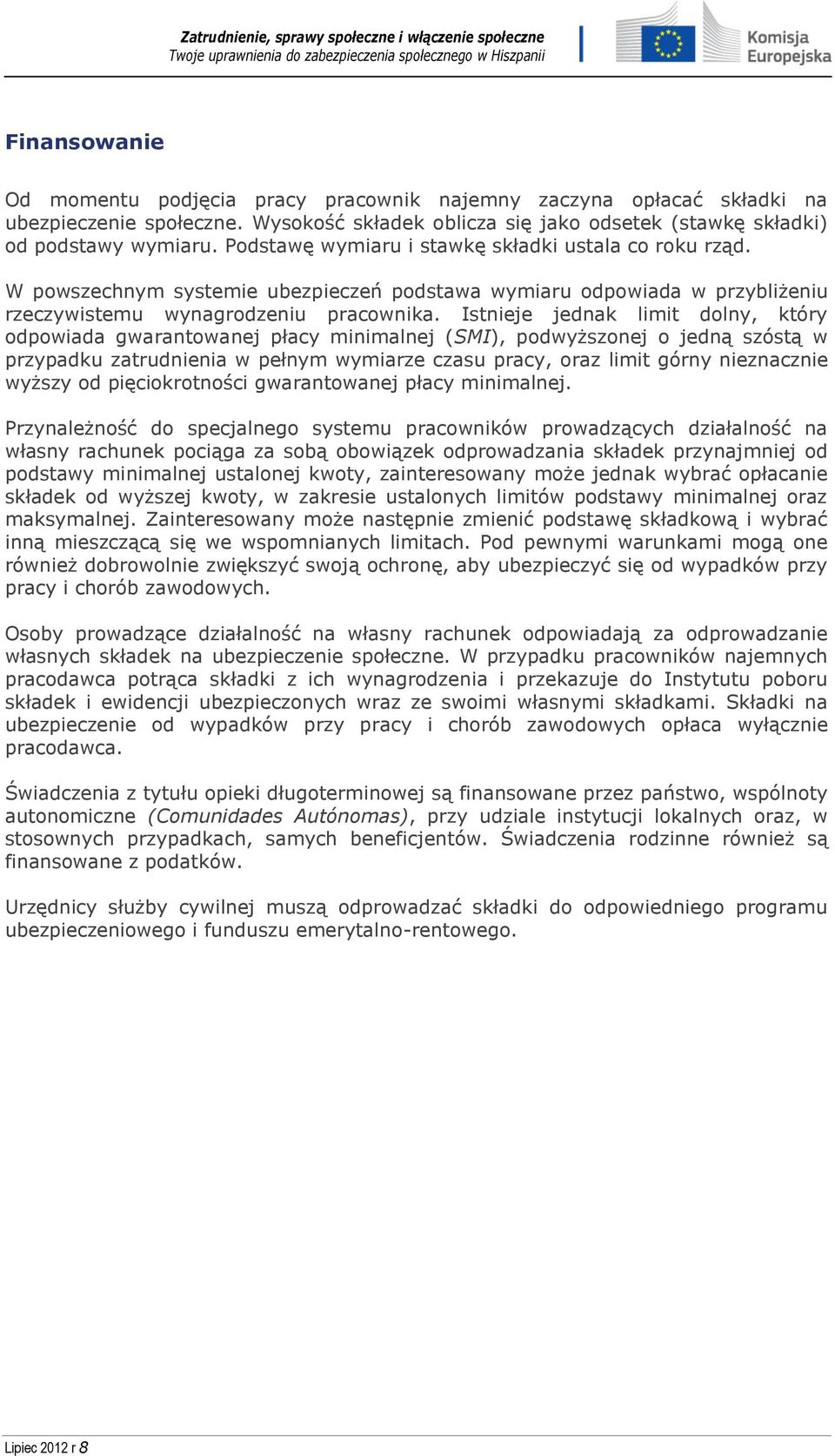 Istnieje jednak limit dolny, który odpowiada gwarantowanej płacy minimalnej (SMI), podwyższonej o jedną szóstą w przypadku zatrudnienia w pełnym wymiarze czasu pracy, oraz limit górny nieznacznie