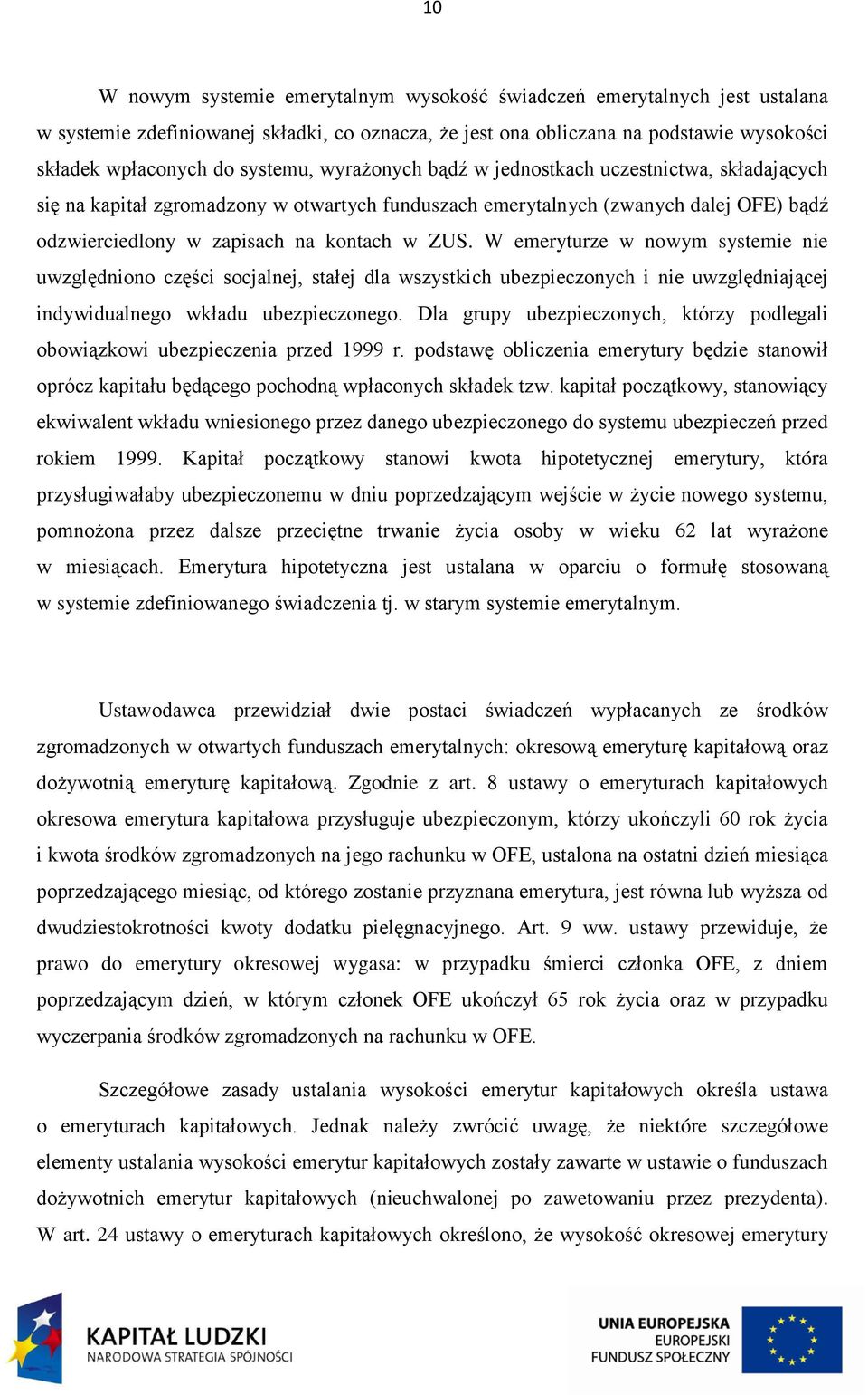 W emeryturze w nowym systemie nie uwzględniono części socjalnej, stałej dla wszystkich ubezpieczonych i nie uwzględniającej indywidualnego wkładu ubezpieczonego.