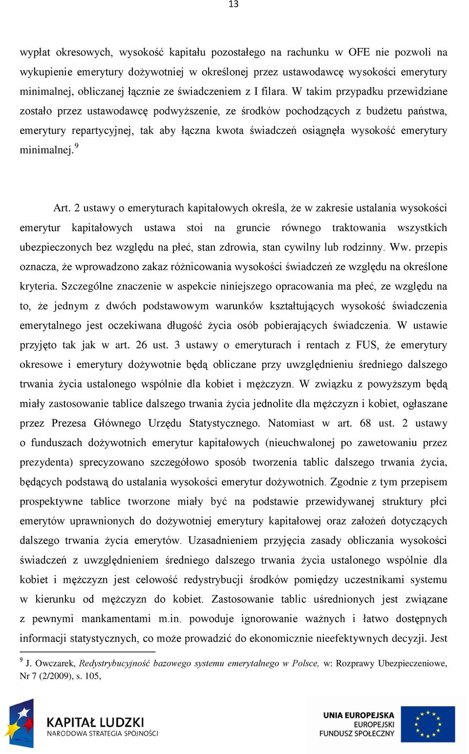 W takim przypadku przewidziane zostało przez ustawodawcę podwyższenie, ze środków pochodzących z budżetu państwa, emerytury repartycyjnej, tak aby łączna kwota świadczeń osiągnęła wysokość emerytury