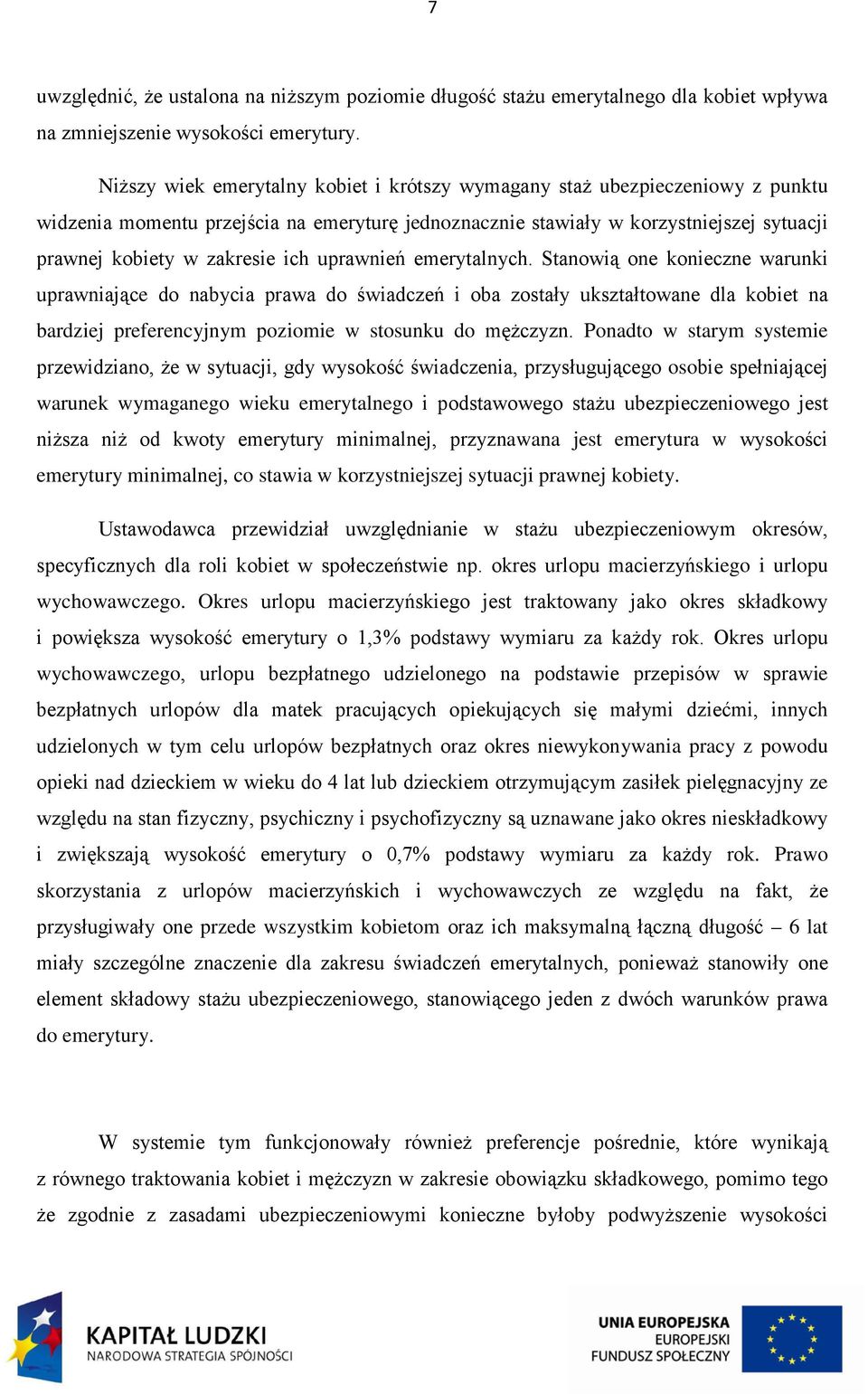 uprawnień emerytalnych. Stanowią one konieczne warunki uprawniające do nabycia prawa do świadczeń i oba zostały ukształtowane dla kobiet na bardziej preferencyjnym poziomie w stosunku do mężczyzn.