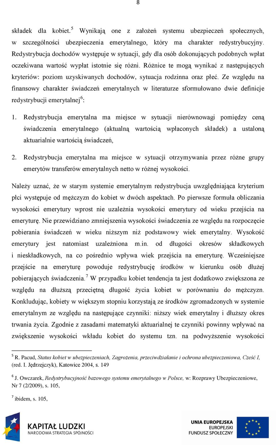 Różnice te mogą wynikać z następujących kryteriów: poziom uzyskiwanych dochodów, sytuacja rodzinna oraz płeć.