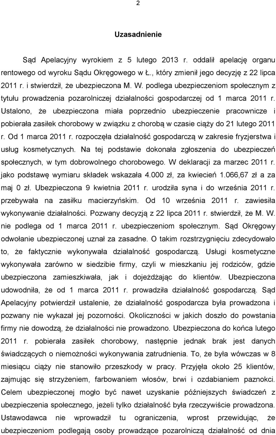 Ustalono, że ubezpieczona miała poprzednio ubezpieczenie pracownicze i pobierała zasiłek chorobowy w związku z chorobą w czasie ciąży do 21 lutego 2011 r. Od 1 marca 2011 r.