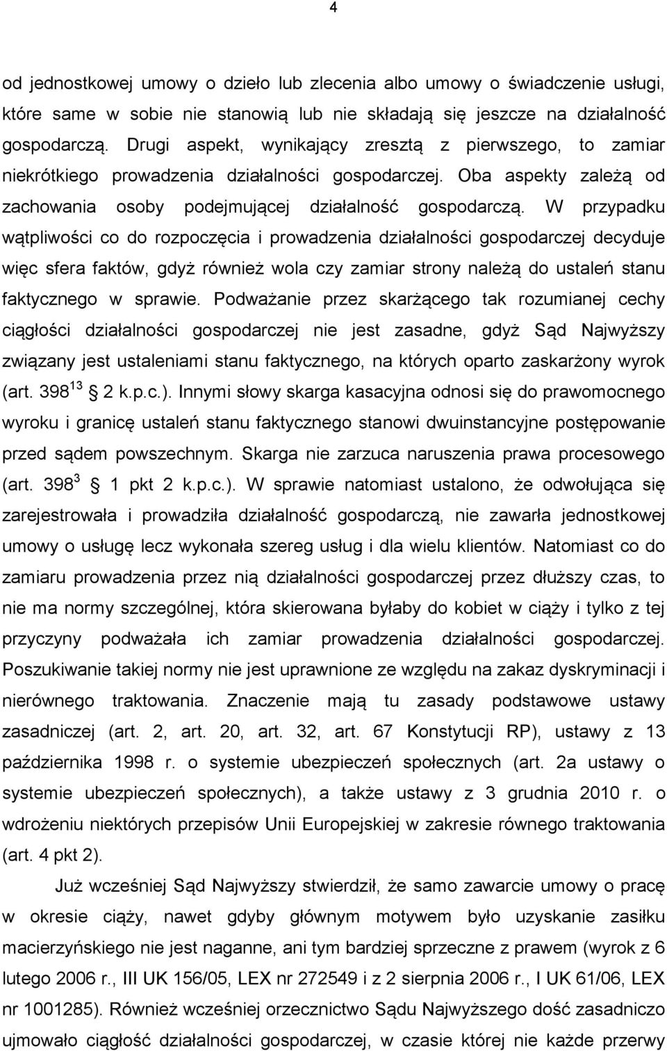 W przypadku wątpliwości co do rozpoczęcia i prowadzenia działalności gospodarczej decyduje więc sfera faktów, gdyż również wola czy zamiar strony należą do ustaleń stanu faktycznego w sprawie.