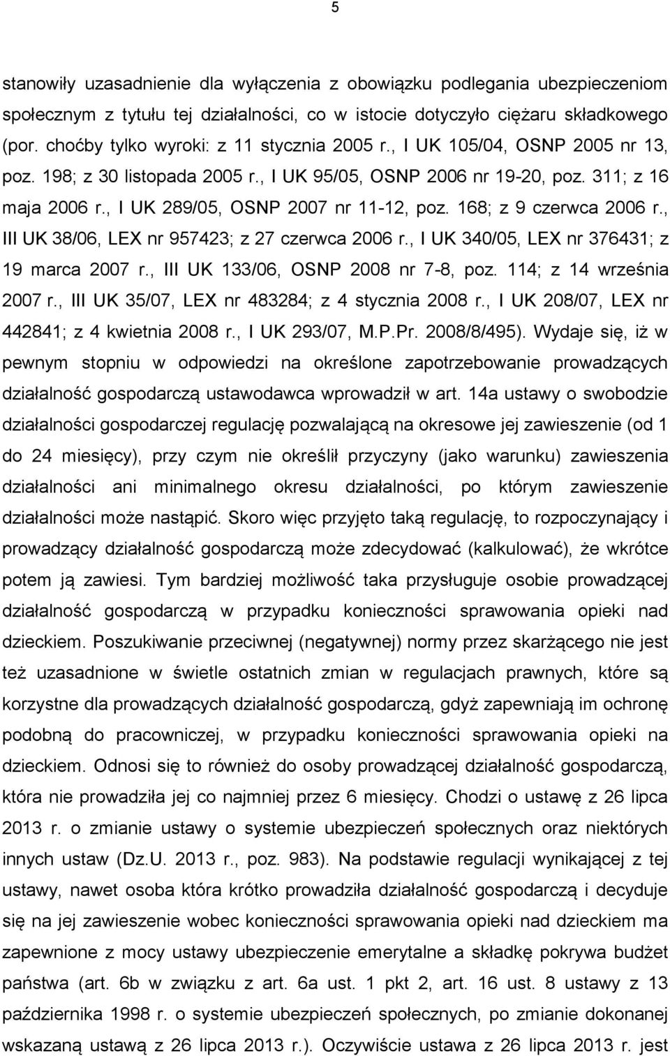 , I UK 289/05, OSNP 2007 nr 11-12, poz. 168; z 9 czerwca 2006 r., III UK 38/06, LEX nr 957423; z 27 czerwca 2006 r., I UK 340/05, LEX nr 376431; z 19 marca 2007 r.