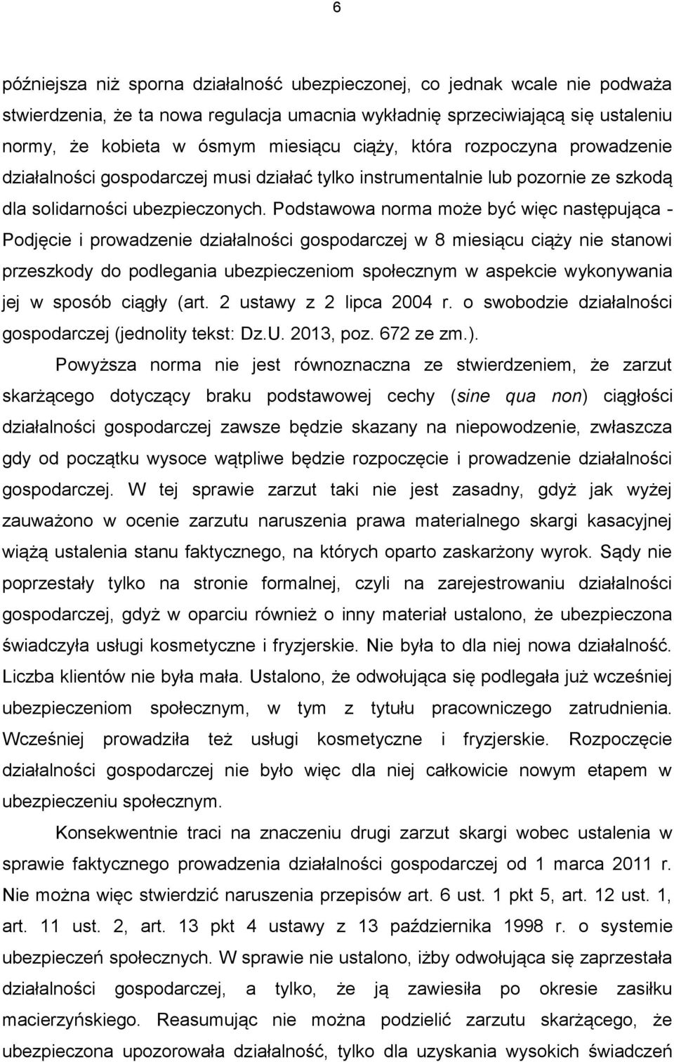 Podstawowa norma może być więc następująca - Podjęcie i prowadzenie działalności gospodarczej w 8 miesiącu ciąży nie stanowi przeszkody do podlegania ubezpieczeniom społecznym w aspekcie wykonywania