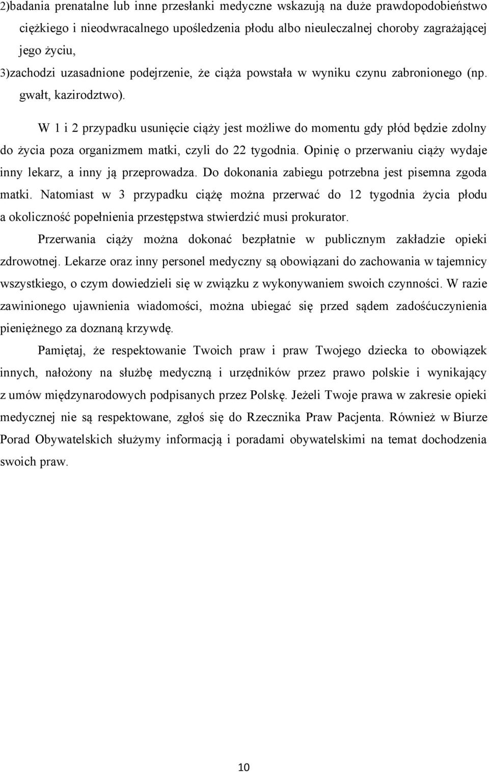 W 1 i 2 przypadku usunięcie ciąży jest możliwe do momentu gdy płód będzie zdolny do życia poza organizmem matki, czyli do 22 tygodnia.