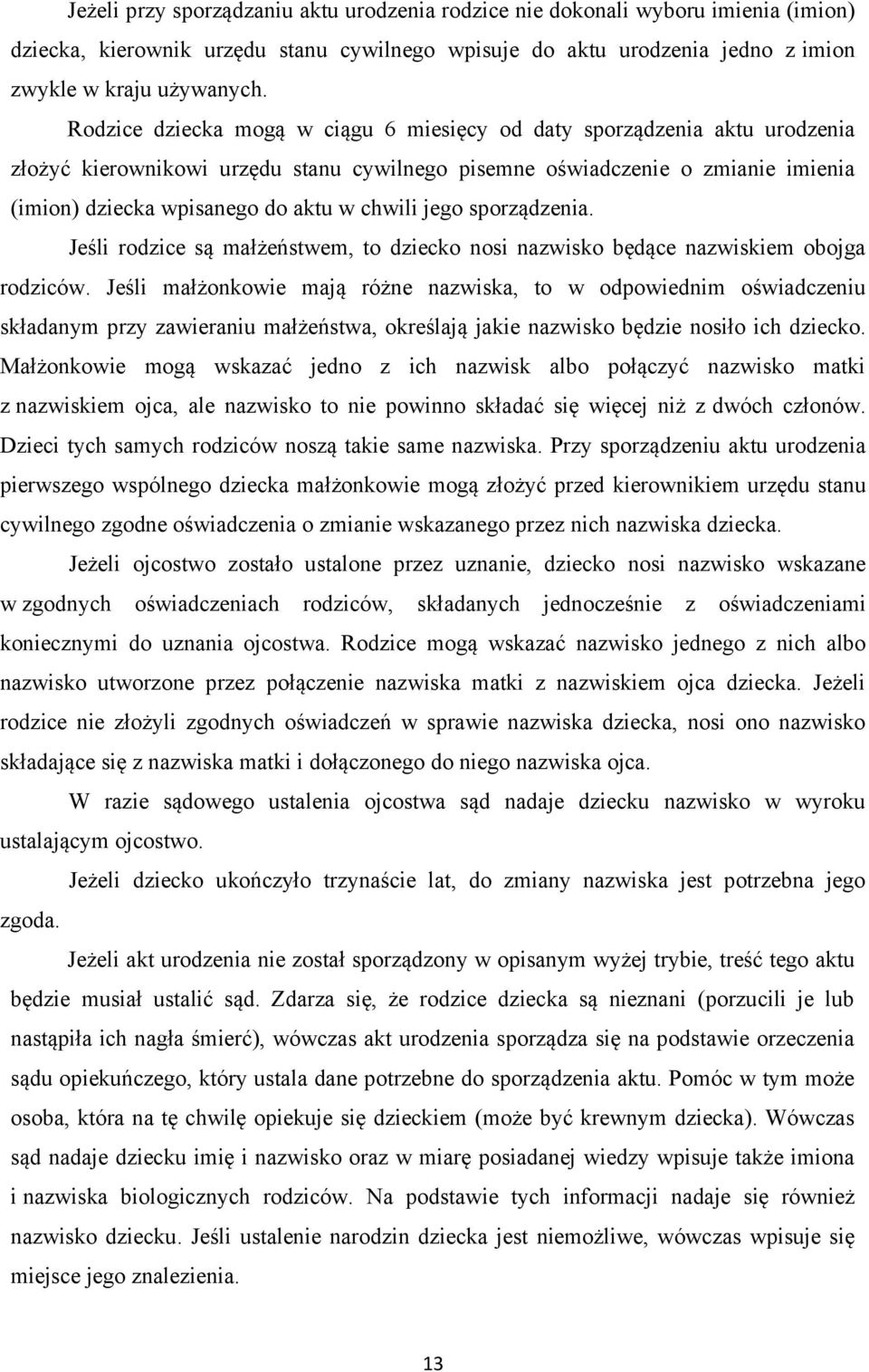 chwili jego sporządzenia. Jeśli rodzice są małżeństwem, to dziecko nosi nazwisko będące nazwiskiem obojga rodziców.