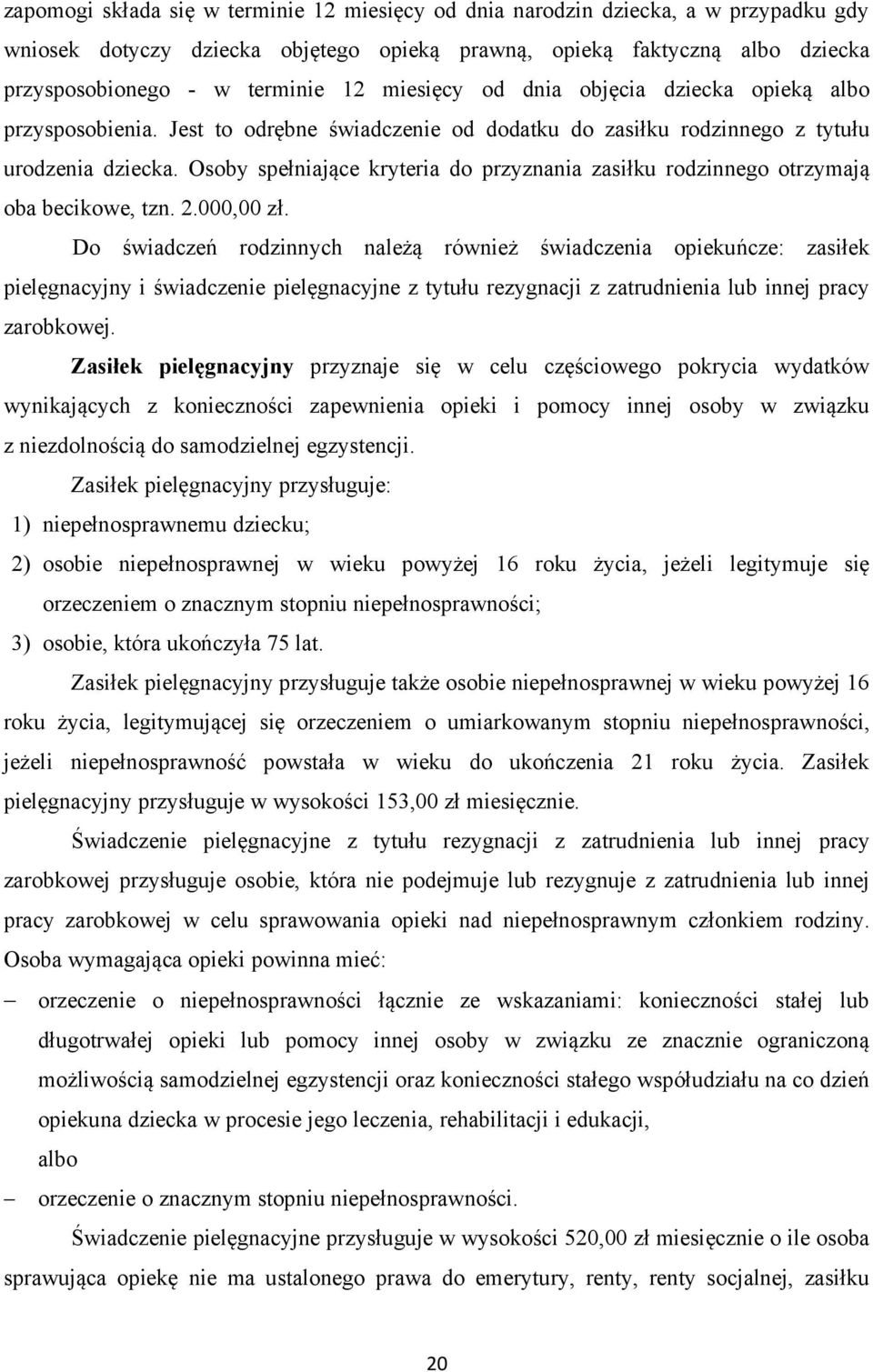 Osoby spełniające kryteria do przyznania zasiłku rodzinnego otrzymają oba becikowe, tzn. 2.000,00 zł.